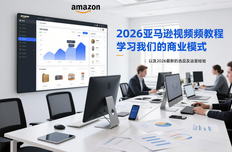 2026亚马逊视频教程，学习我们的商业模式，以及2026最新的选品及运营经验-小艾项目网