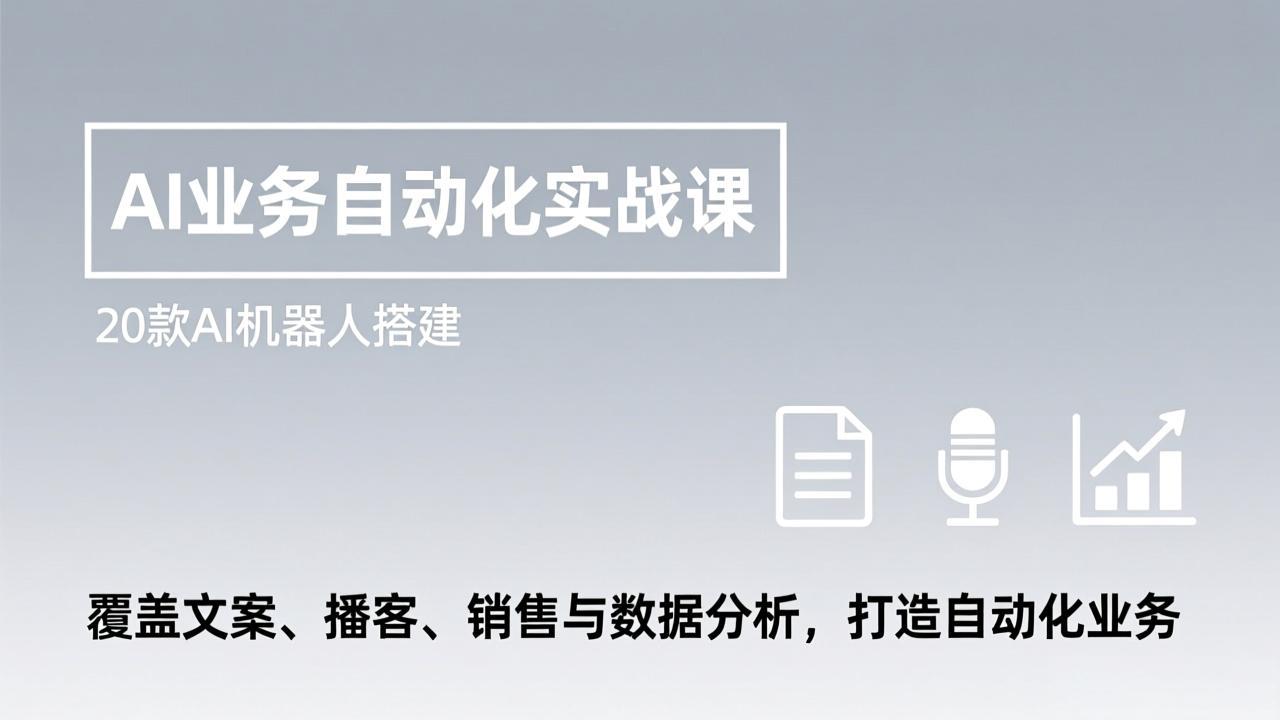AI业务自动化实战课，20款AI机器人搭建，覆盖文案、播客、销售与数据分析，打造自动化业务-小艾项目网