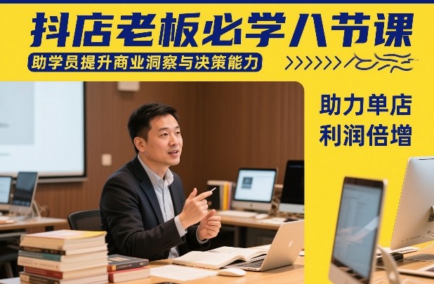 抖店老板必学八节课，助学员提升商业洞察与决策能力，助力单店利润倍增-小艾项目网