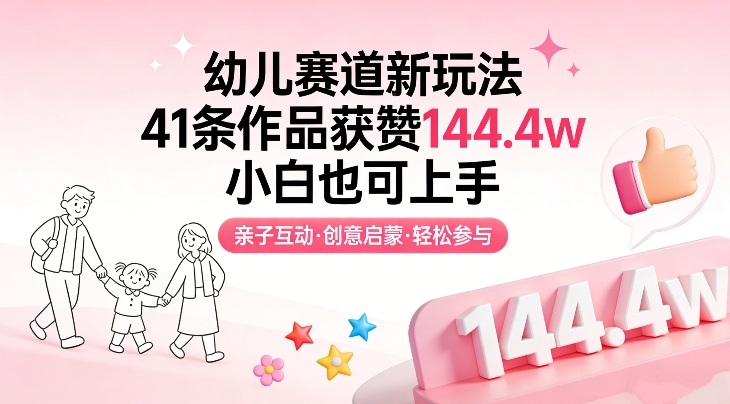 幼儿赛道新玩法，41条作品获赞144.4w，小白也可上手-小艾项目网