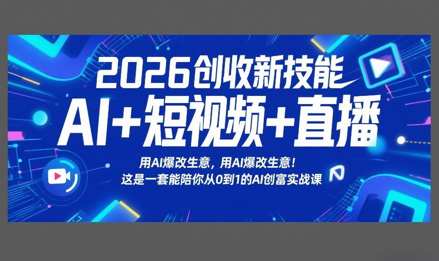 2026创收新技能AI+短视频+直播，用AI爆改生意，这是一套能陪你从0到1的AI创富实战课-小艾项目网