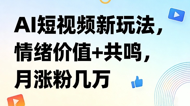 AI短视频新玩法，情绪价值+共鸣，月涨粉几万-小艾项目网