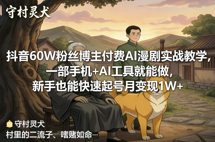 抖音60W粉丝博主付费AI漫剧实战教学，一部手机+AI工具就能做，新手也能快速起号月变现1W+-小艾项目网