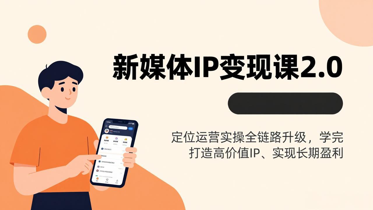 新媒体IP变现课2.0，定位运营实操全链路升级，学完打造高价值IP、实现长期盈利-小艾项目网