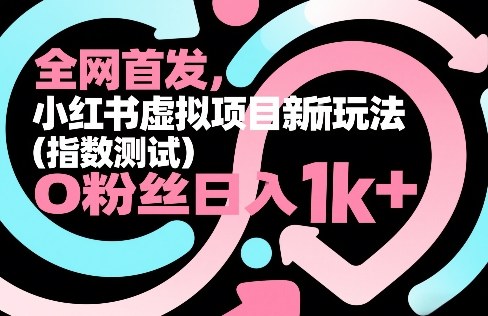 全网首发，小红书虚拟项目新玩法(指数测试)，0粉丝日入1k+，整个玩法完整拆解！-小艾项目网