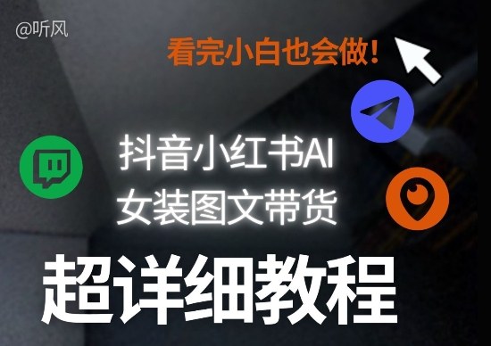 抖音小红书AI女装图文带货教程全拆解！小白看了也会做，可批量可矩阵玩法-小艾项目网