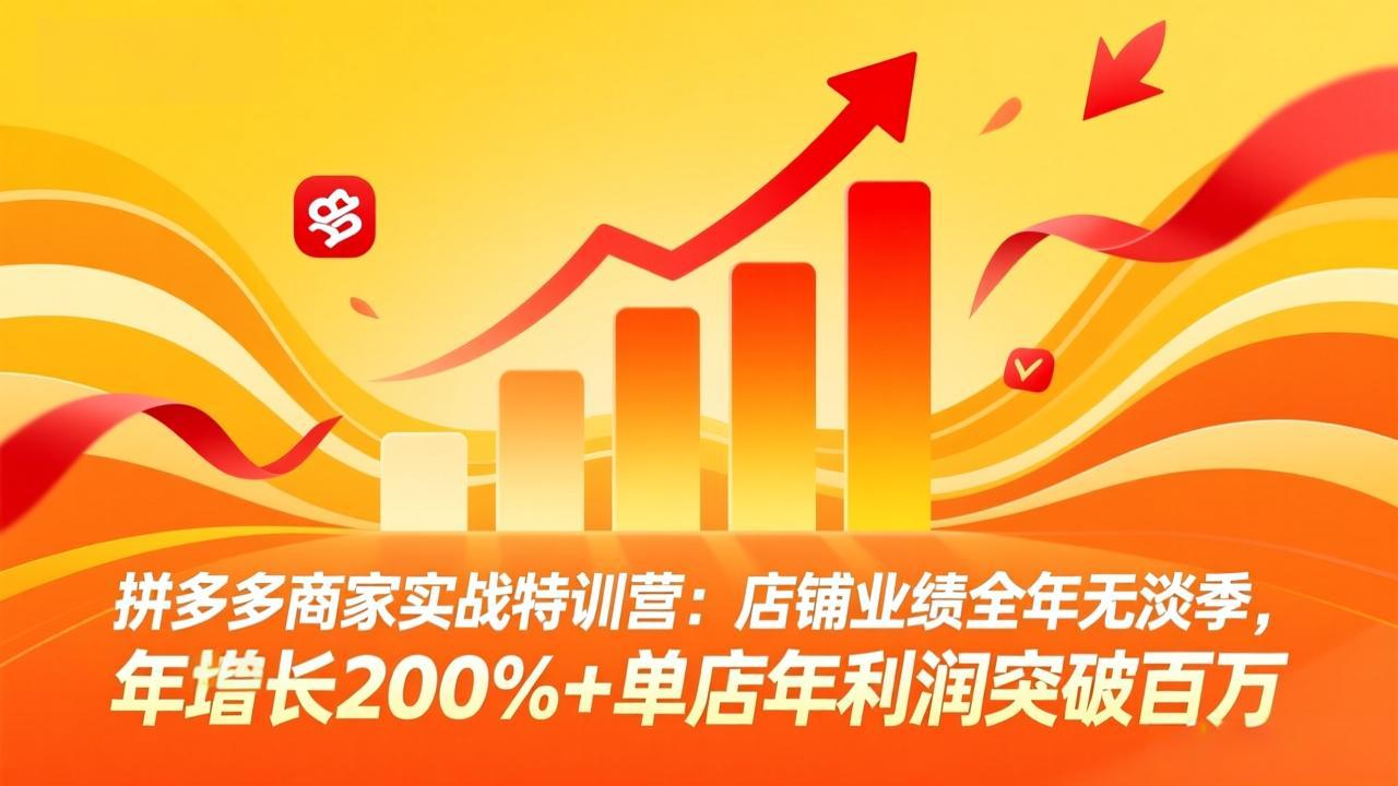 拼多多商家实战特训营：店铺业绩全年无淡季，年增长200%+单店年利润突破百万(26年3月更新-小艾项目网