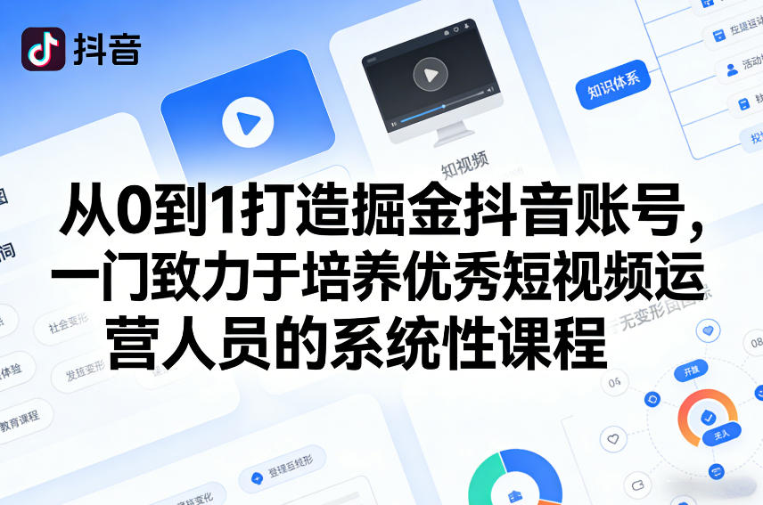 从0到1打造掘金抖音账号，一门致力于培养优秀短视频运营人员的系统性课程-小艾项目网