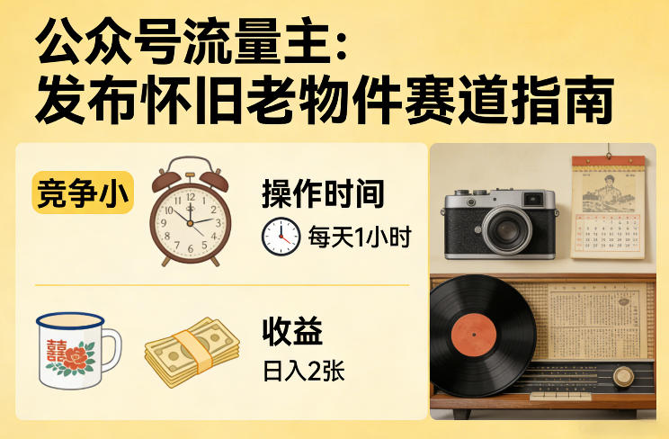 公众号流量主之发布怀旧老物件赛道，竞争小，每天操作1小时，日入2张-小艾项目网