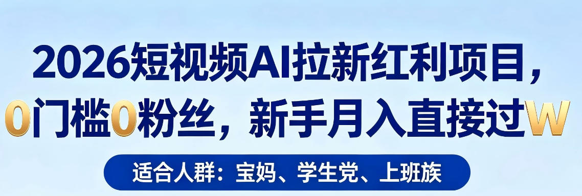 2026短视频AI拉新红利项目，0门槛0粉丝，新手月入直接过1W-小艾项目网