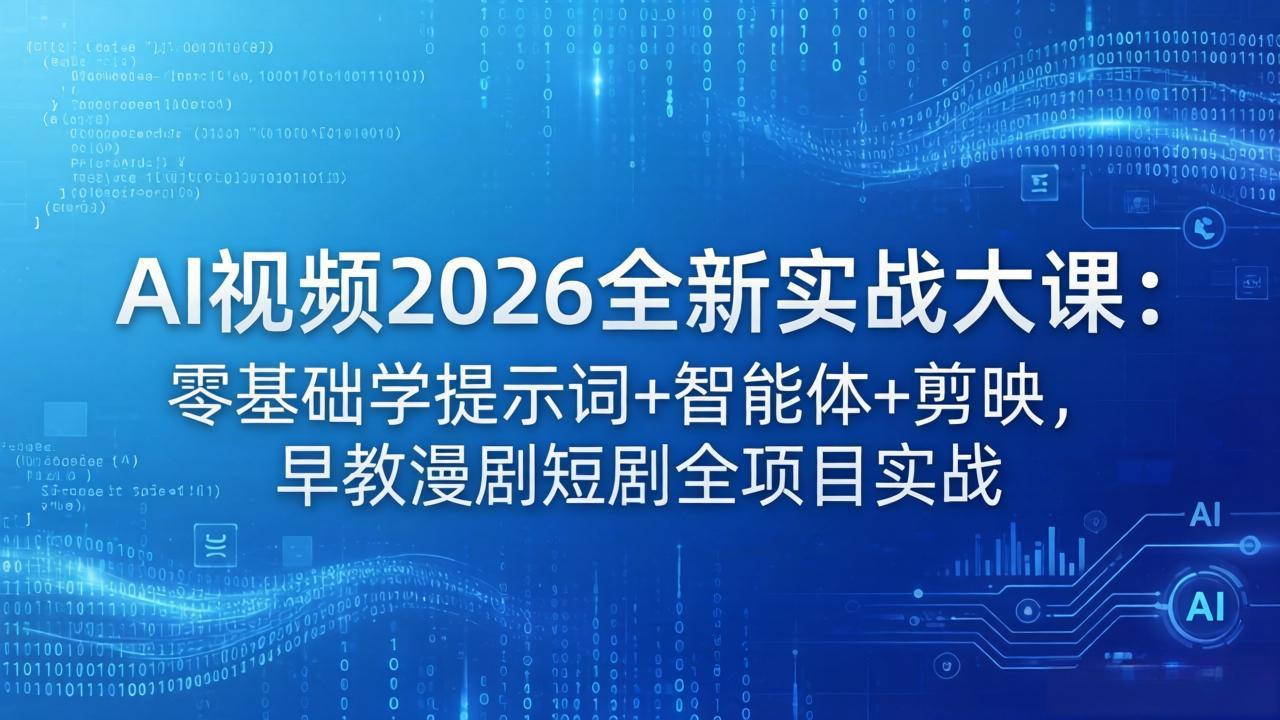 AI视频2026全新实战大课：零基础学提示词+智能体+剪映，早教漫剧短剧全项目实战-小艾项目网