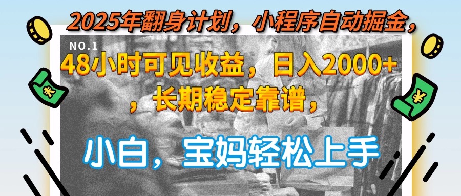 2025年翻身计划，小程序自动掘金48小时可见收益，日入2000+，长期稳定…-小艾项目网