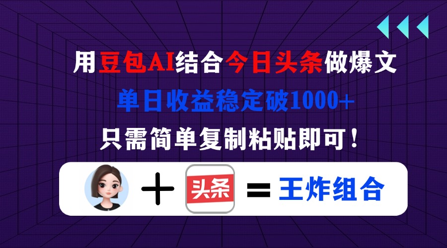 用豆包结合今日头条做爆文，单日收益稳定破1000+，只需简单复制粘贴即可！-小艾项目网