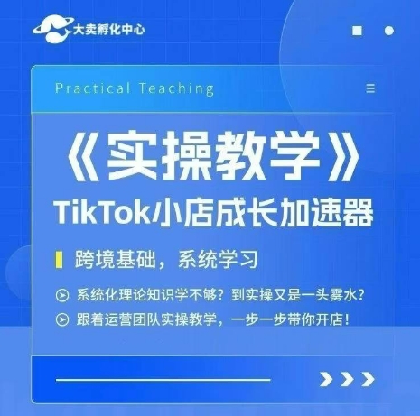 大卖家孵化中心TikTok实操课，TikTok小店成长加速器，跨境基础系统学习，一步一步带你开店-小艾项目网