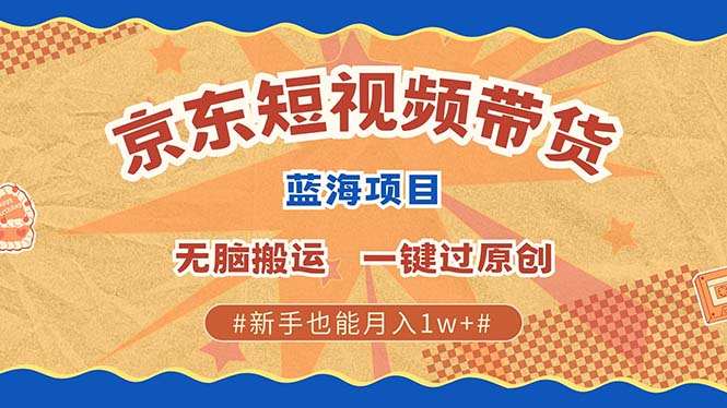 图片[1]-京东短视频带货 2025新风口 批量搬运 单号月入过万 上不封顶-小艾项目网