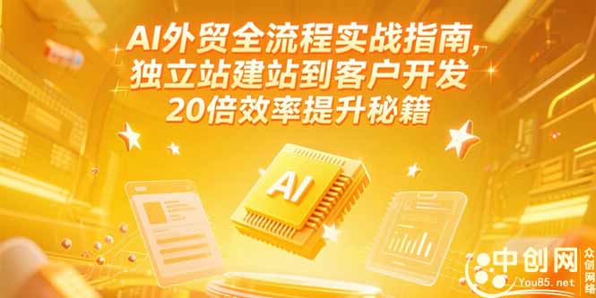 AI外贸全流程实战指南，独立站建站到客户开发，20倍效率提升秘籍(更新6月-小艾项目网