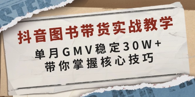 抖音图书带货实战教学，单月GMV稳定30W+，带你掌握核心技巧-小艾项目网