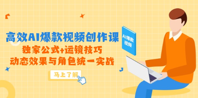 高效AI爆款视频创作课，独家公式+运镜技巧，动态效果与角色统一实战-小艾项目网