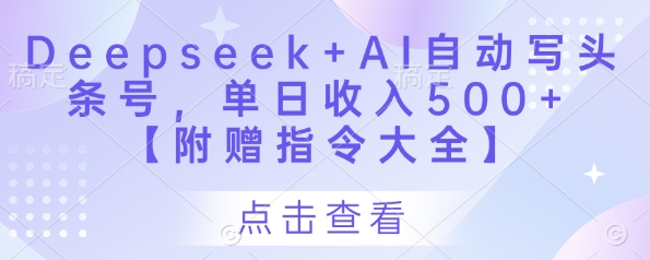 Deepseek+AI自动写头条号，单日收入500+ 【附赠指令大全】-小艾项目网