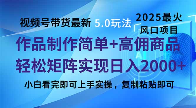视频号带货最新5.0玩法，作品制作简单，当天起号，复制粘贴，轻松矩阵…-小艾项目网