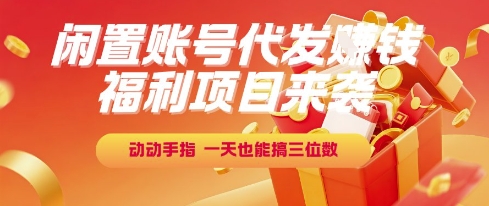 福利项目来袭，闲置账号代发挣钱，动动手指，一天也能搞三位数【揭秘】-小艾项目网