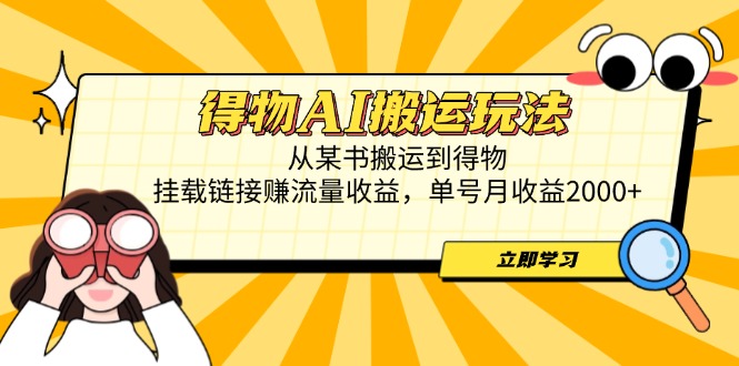 得物AI搬运玩法，从某书搬运到得物，挂载链接赚流量收益，单号月收益2000+-小艾项目网