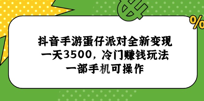 抖音手游蛋仔派对全新变现，一天3500，冷门赚钱玩法，一部手机可操作-小艾项目网