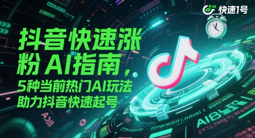 抖音快速涨粉AI指南，5种当前热门AI玩法，助力抖音快速起号-小艾项目网