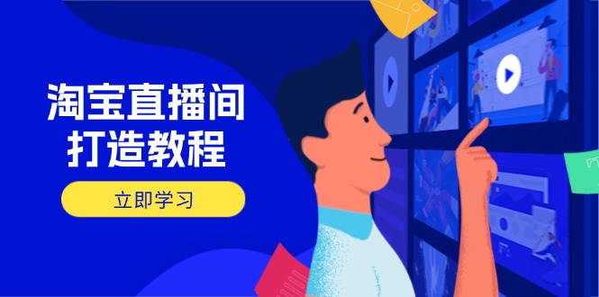 淘宝直播间打造教程：掌握开播添加商品与选品核心逻辑，打造高转化直播间-小艾项目网