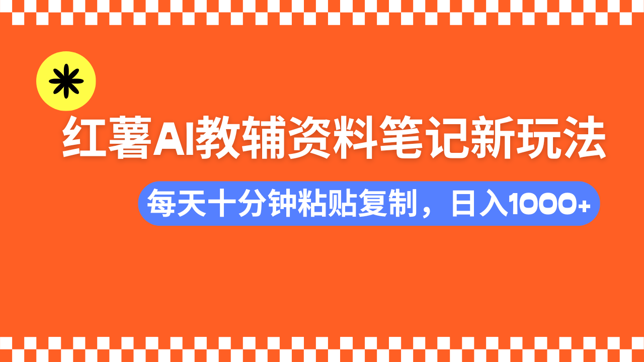 小红书AI教辅资料笔记新玩法，0门槛，可批量可复制，一天十分钟发笔记…-小艾项目网