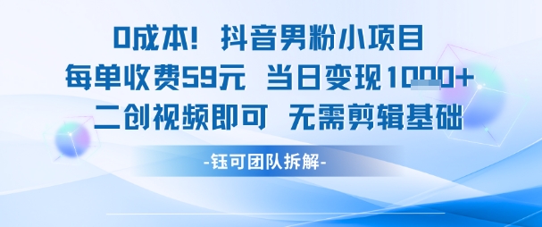 0成本，抖音男粉小项目 每单收费59元当日变现1k+ 二创视频即可无需剪辑基础-小艾项目网