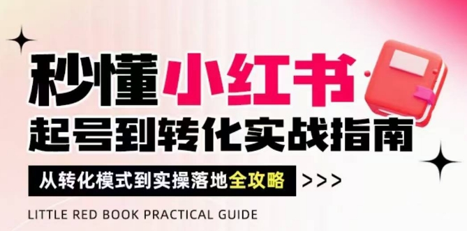 秒懂小红书-起号到转化实战指南，​从转化模式到实操落地全攻略，让你破解流量玄学，做得有结果-小艾项目网