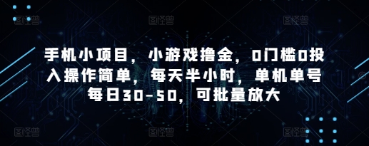 手机小项目，小游戏撸金，0门槛0投入操作简单，每天半小时，单机单号每日30-50，可批量放大-小艾项目网