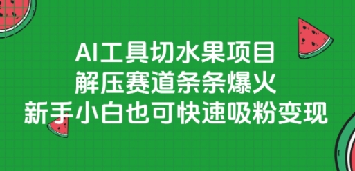 AI工具切水果项目，解压赛道条条爆火，新手小白也可快速吸粉变现-小艾项目网