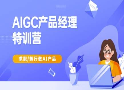 AIGC产品经理特训营-产品经理较教程，求职转行做AI产品-小艾项目网