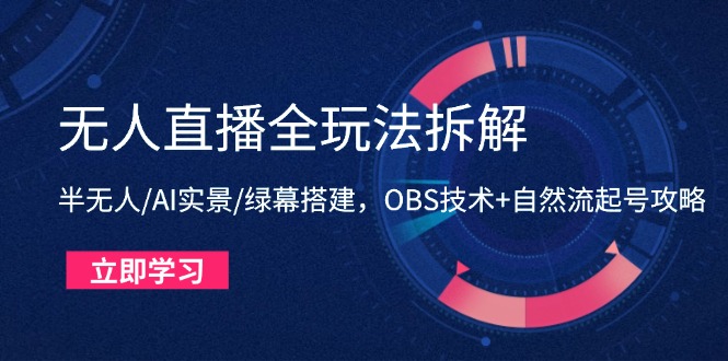 无人直播全玩法拆解：半无人/AI实景/绿幕搭建，OBS技术+自然流起号攻略-小艾项目网