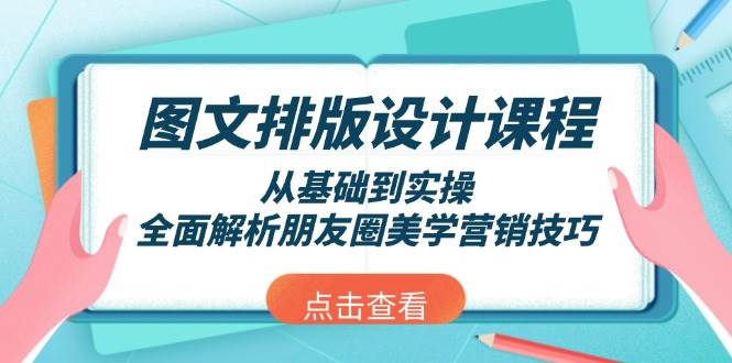 图文排版设计课程，从基础到实操，全面解析朋友圈美学营销技巧-小艾项目网