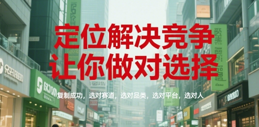 定位解决竞争，让你做对选择，复制成功，选对赛道，选对品类，选对平台，选对人-小艾项目网