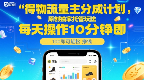 得物流量主分成计划，原创独家托管玩法，每天操作10分钟即可轻松挣米【揭秘】-小艾项目网