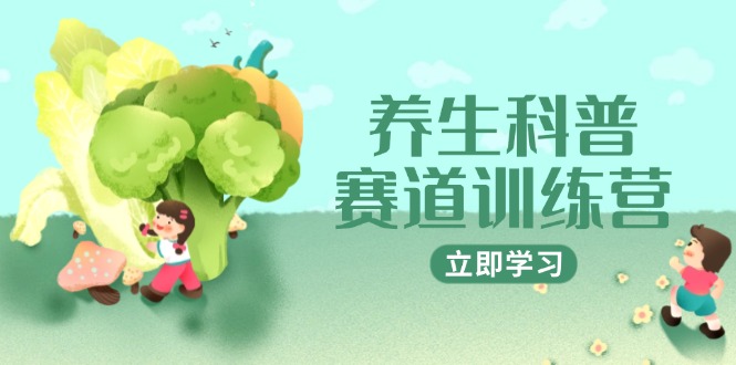 养生科普赛道训练营，AI矩阵+爆款标题+插画教学，2月3万粉接广1800/条-小艾项目网