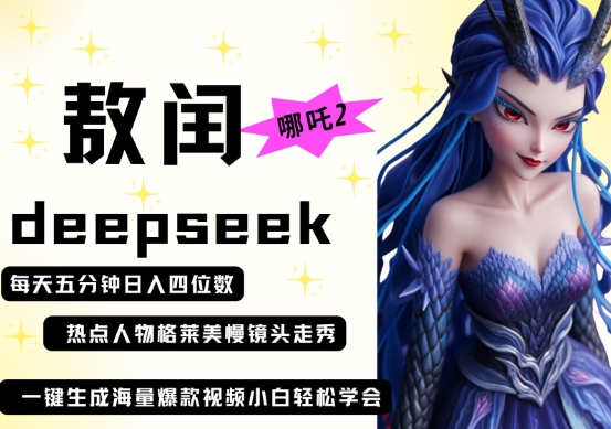 deepseek+哪吒2敖润姑姑走秀+爆款视频，起号快，爆款多，每天五分钟，日入四位数-小艾项目网