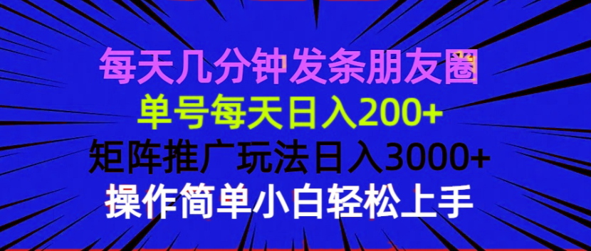 每天几分钟发条朋友圈 单号每天日入200+ 矩阵推广玩法日入3000+ 操作简…-小艾项目网