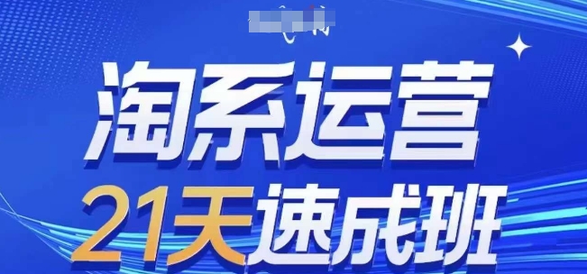 淘系运营21天速成班(更新25年7月)，0基础轻松搞定淘系运营，不做假把式