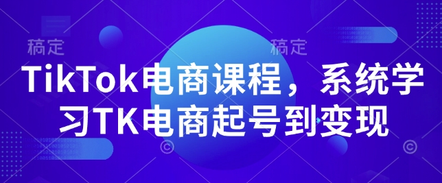 TikTok电商课程，​系统学习TK电商起号到变现-小艾项目网
