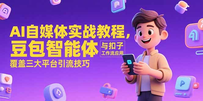 AI自媒体实战教程，豆包智能体与扣子工作流应用，覆盖三大平台引流技巧-小艾项目网