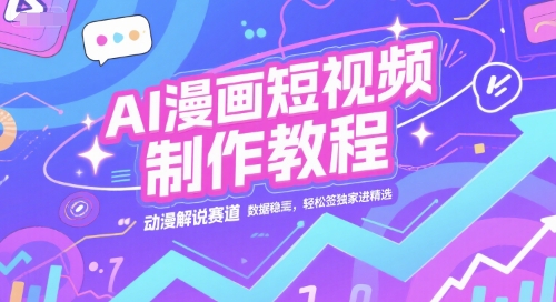 AI漫画短视频制作教程，动漫解说赛道，数据稳定且流量高，轻松签独家进精选-小艾项目网