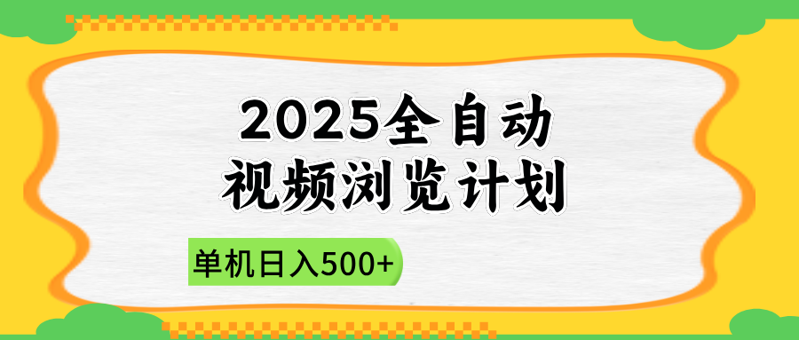 2025全自动视频浏览计划，单机日入500+新手小白直接开干-小艾项目网