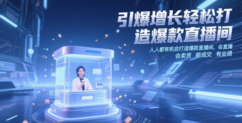 引爆增长轻松打造爆款直播间，​人人都有机会打造爆款直播间，会直播 会卖货 能成交 有业绩-小艾项目网