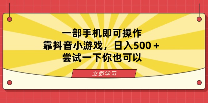 一部手机即可操作，靠抖音小游戏，日入500＋，尝试一下你也可以-小艾项目网
