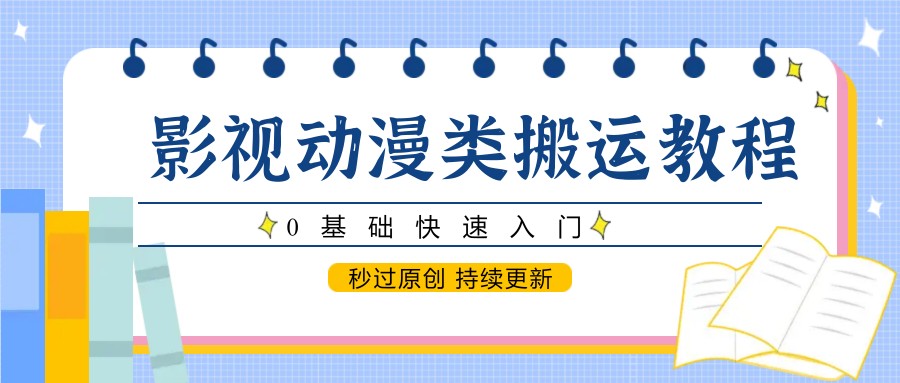 影视动漫类搬运教程，0基础快速入门，秒过原创 持续更新-小艾项目网